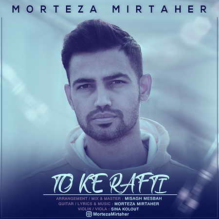 Morteza Mirtaher To Ke Rafti Music fa.com دانلود آهنگ مرتضی میرطاهر تو که رفتی